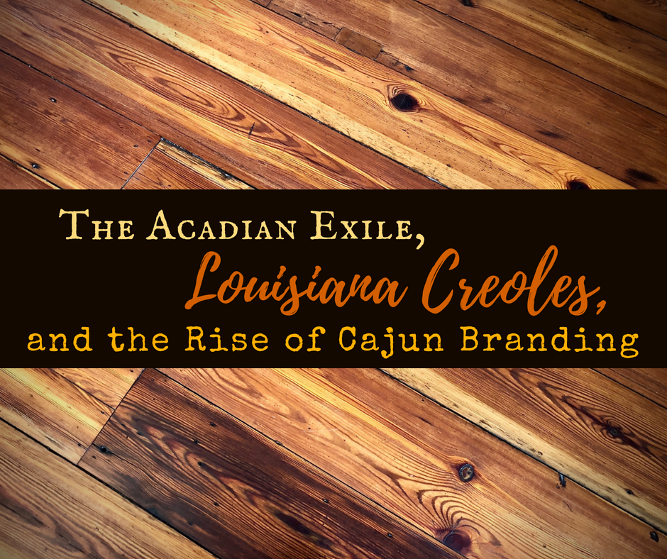 The Acadian Exile, Louisiana Creoles, and the Rise of Cajun Branding 1